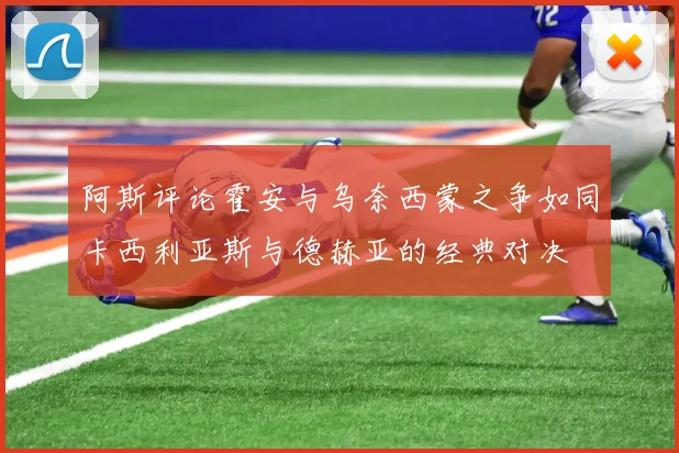 阿斯评论霍安与乌奈西蒙之争如同卡西利亚斯与德赫亚的经典对决