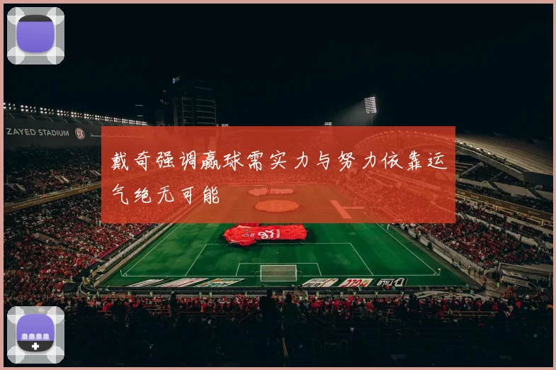 戴奇强调赢球需实力与努力依靠运气绝无可能