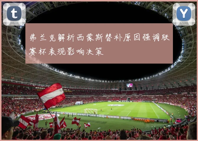 弗兰克解析西蒙斯替补原因强调联赛杯表现影响决策