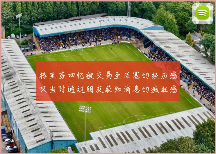格里芬回忆被交易至活塞的经历感叹当时通过朋友获知消息的疯狂感受
